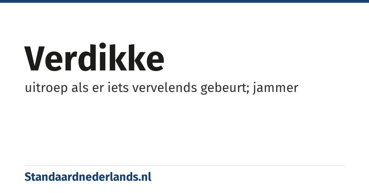 verdikke: uitroep als er iets vervelends gebeurt; jammer