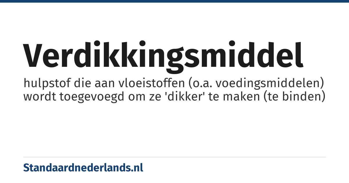 verdikkingsmiddel: hulpstof die aan vloeistoffen (o.a. voedingsmiddelen) wordt toegevoegd om ze 'dikker' te maken (te binden)