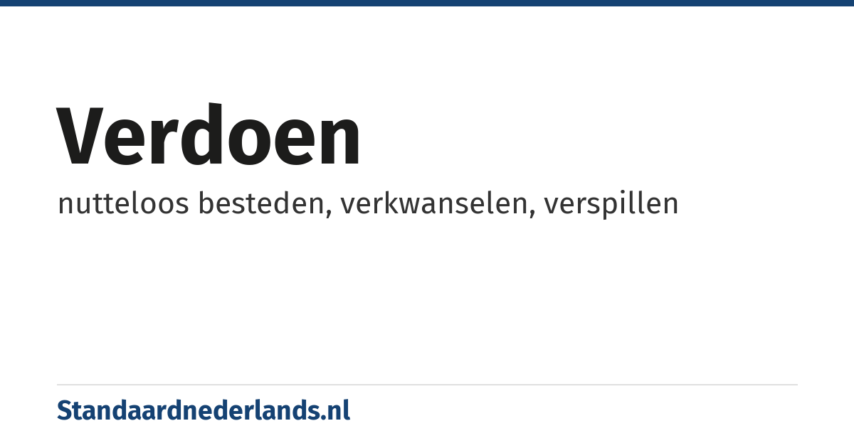verdoen: nutteloos besteden, verkwanselen, verspillen