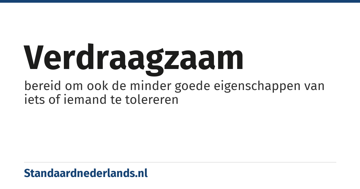 verdraagzaam: bereid om ook de minder goede eigenschappen van iets of iemand te tolereren
