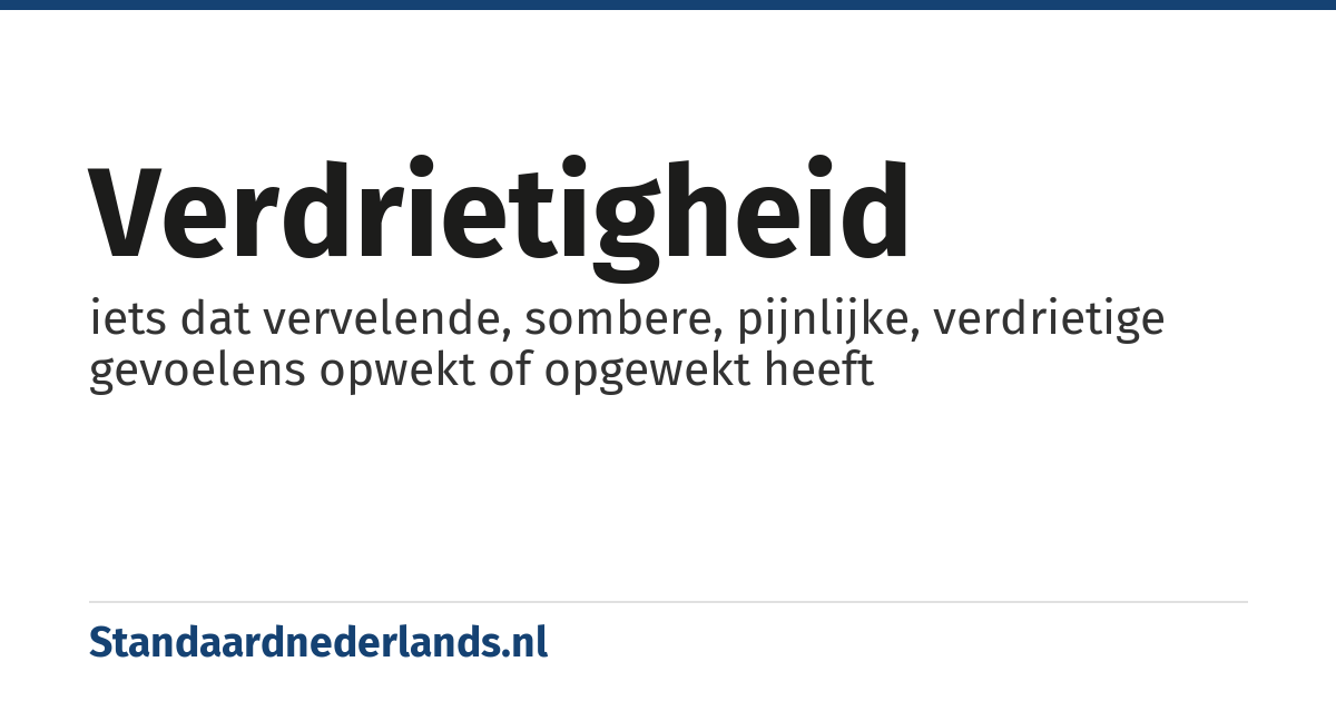 verdrietigheid: iets dat vervelende, sombere, pijnlijke, verdrietige gevoelens opwekt of opgewekt heeft