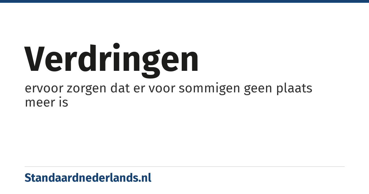 verdringen: ervoor zorgen dat er voor sommigen geen plaats meer is