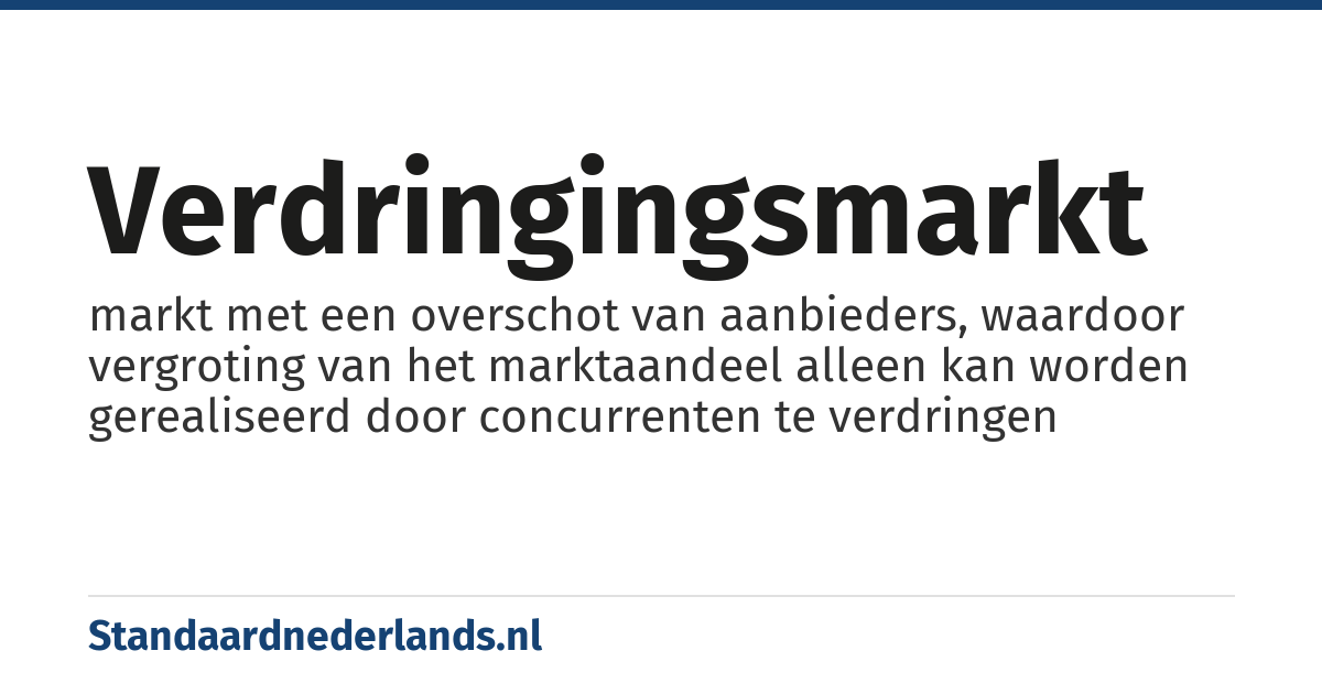 verdringingsmarkt: markt met een overschot van aanbieders, waardoor vergroting van het marktaandeel alleen kan worden gerealiseerd door concurrenten te verdringen