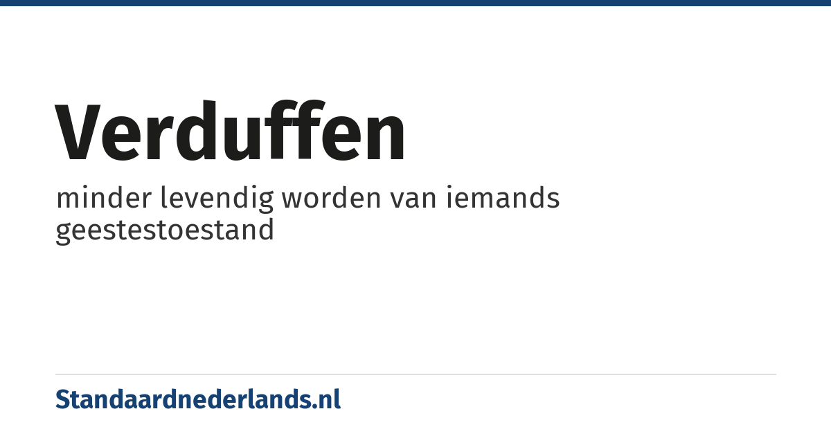verduffen: minder levendig worden van iemands geestestoestand