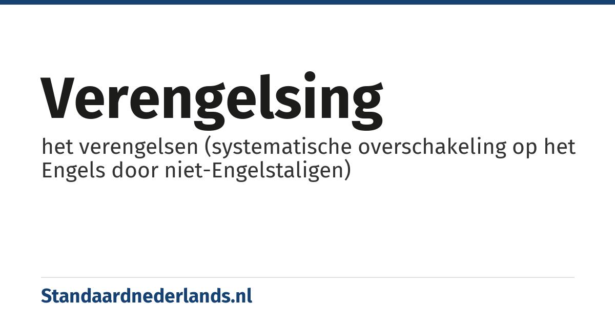 verengelsing: het verengelsen (systematische overschakeling op het Engels door niet-Engelstaligen)