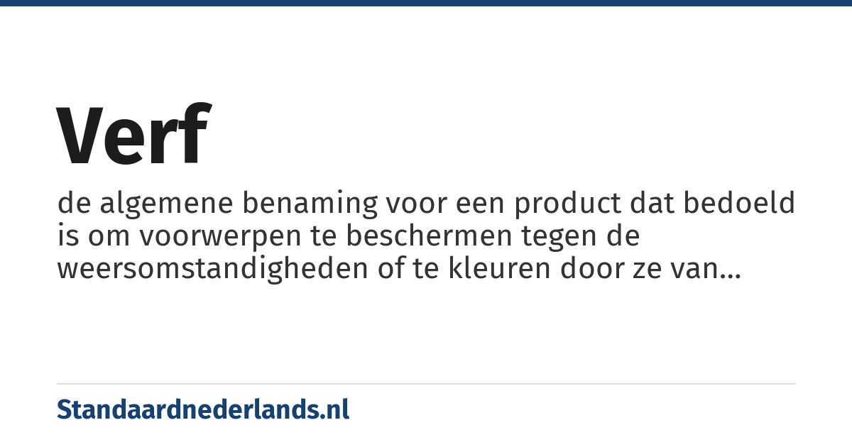 verf: de algemene benaming voor een product dat bedoeld is om voorwerpen te beschermen tegen de weersomstandigheden of te kleuren door ze van een pigmenthoudende laag te voorzien