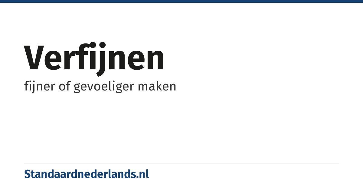 verfijnen: fijner of gevoeliger maken