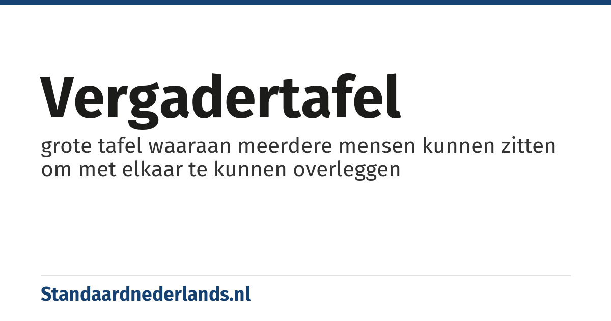 vergadertafel: grote tafel waaraan meerdere mensen kunnen zitten om met elkaar te kunnen overleggen