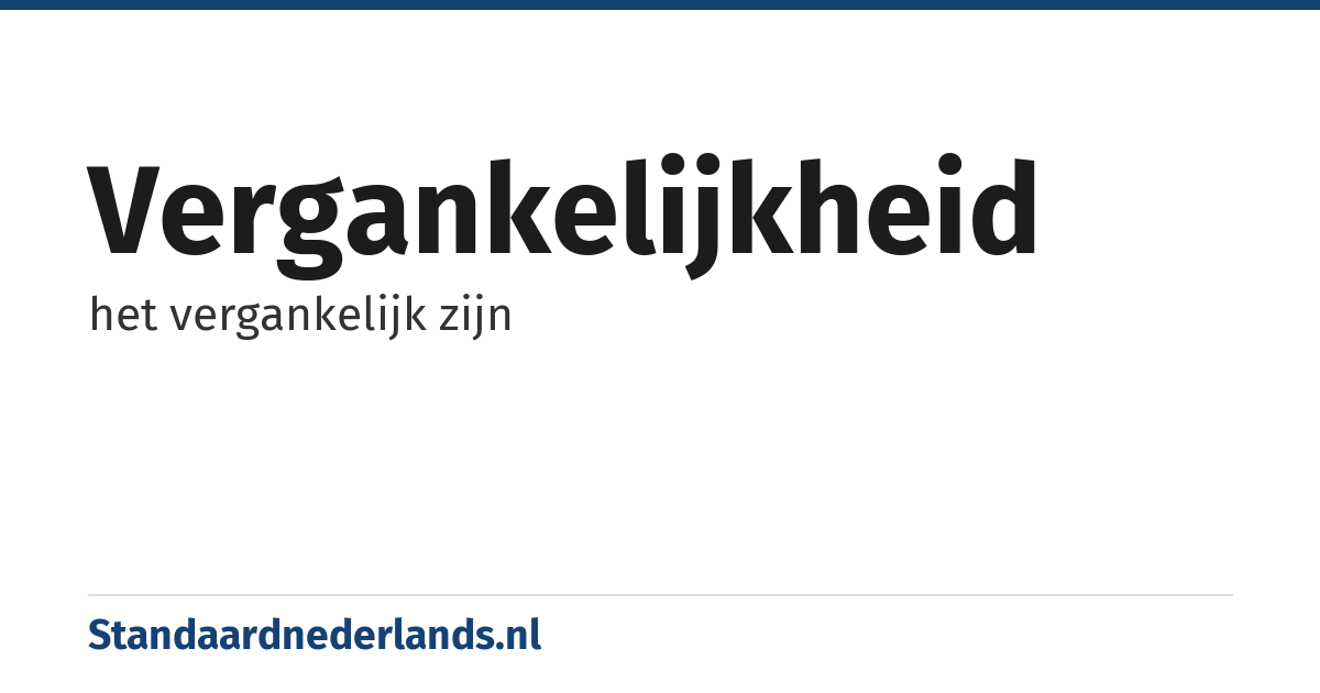 vergankelijkheid: het vergankelijk zijn