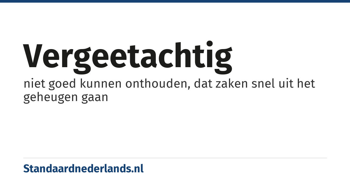 vergeetachtig: niet goed kunnen onthouden, dat zaken snel uit het geheugen gaan