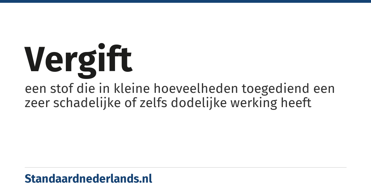 vergift: een stof die in kleine hoeveelheden toegediend een zeer schadelijke of zelfs dodelijke werking heeft
