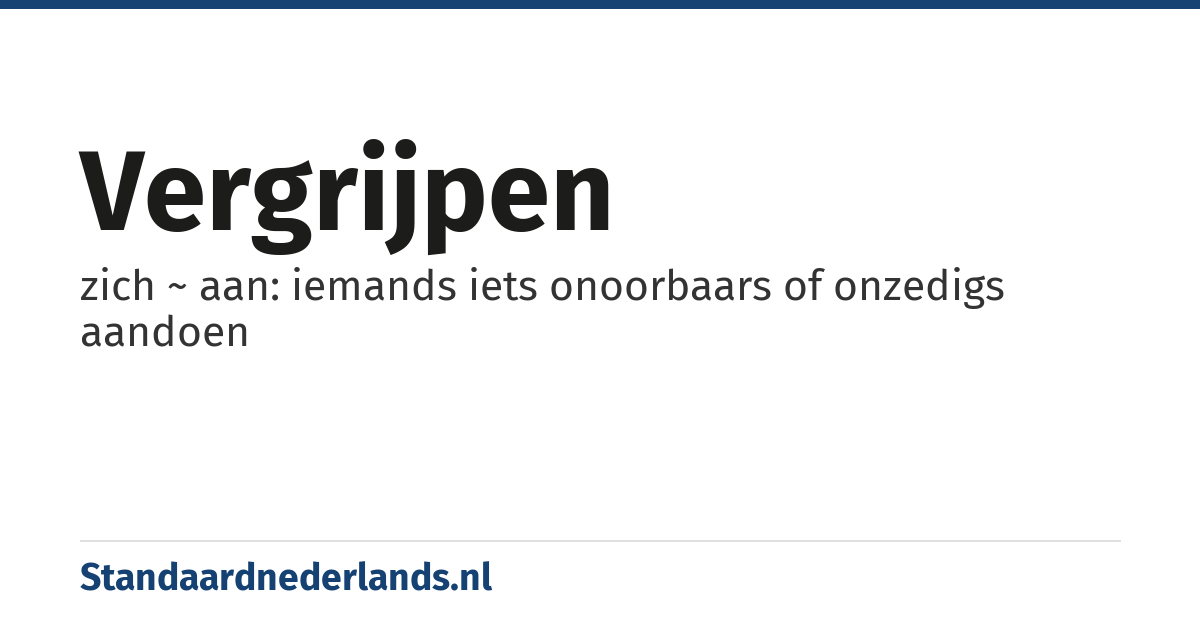 vergrijpen: zich ~ aan: iemands iets onoorbaars of onzedigs aandoen