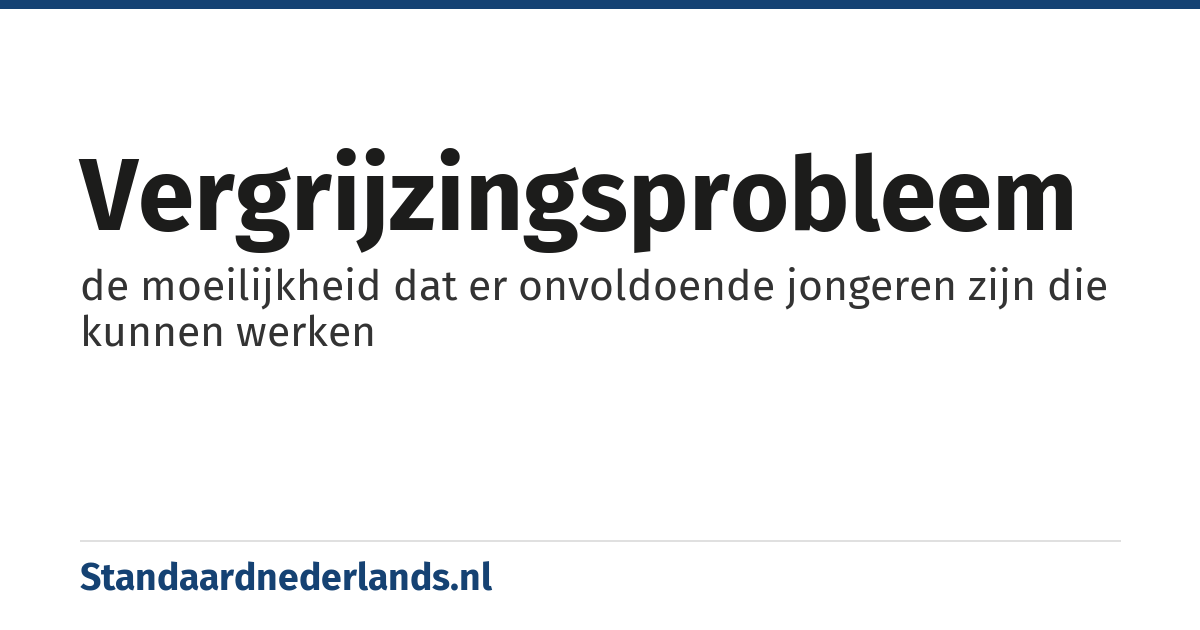 vergrijzingsprobleem: de moeilijkheid dat er onvoldoende jongeren zijn die kunnen werken