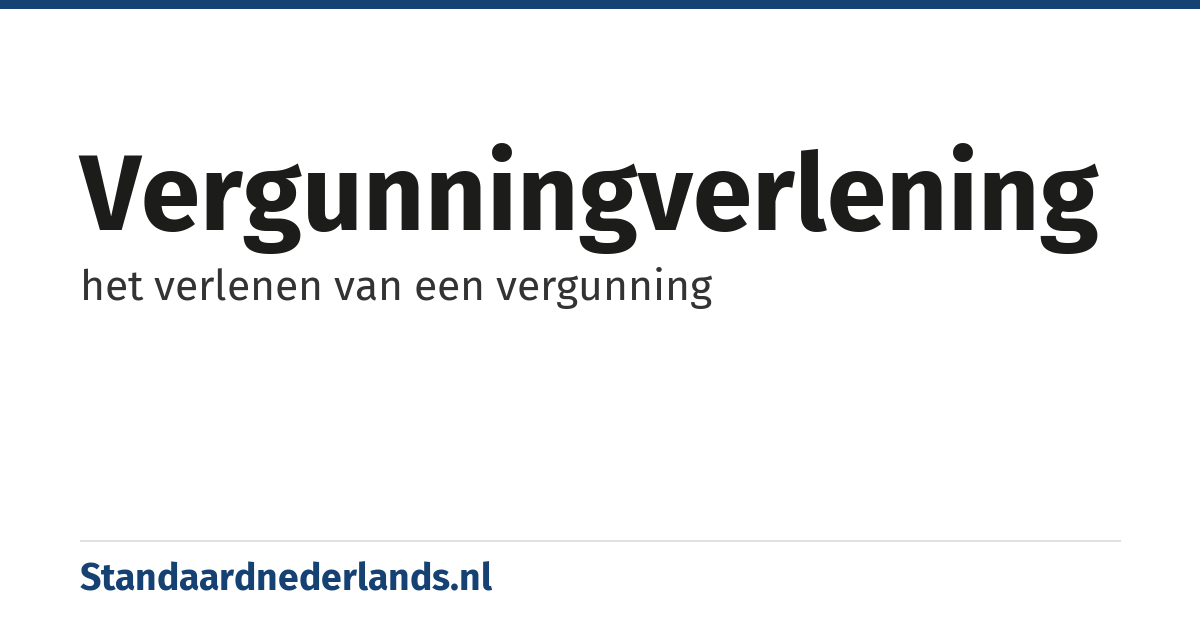 vergunningverlening: het verlenen van een vergunning