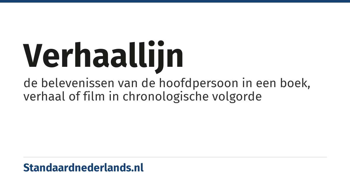verhaallijn: de belevenissen van de hoofdpersoon in een boek, verhaal of film in chronologische volgorde