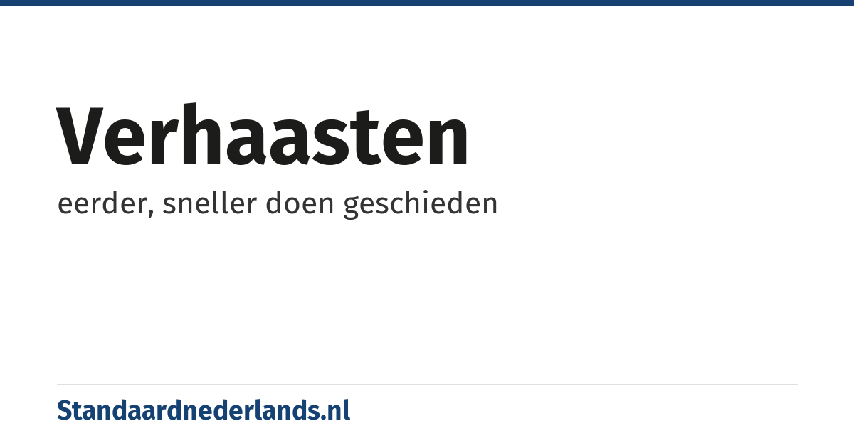 verhaasten: eerder, sneller doen geschieden