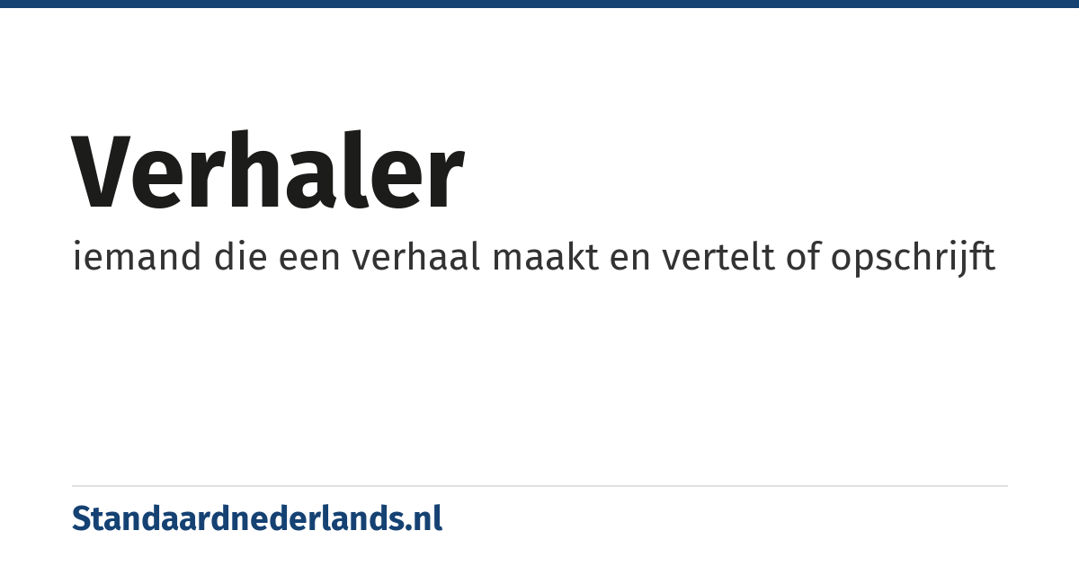 verhaler: iemand die een verhaal maakt en vertelt of opschrijft