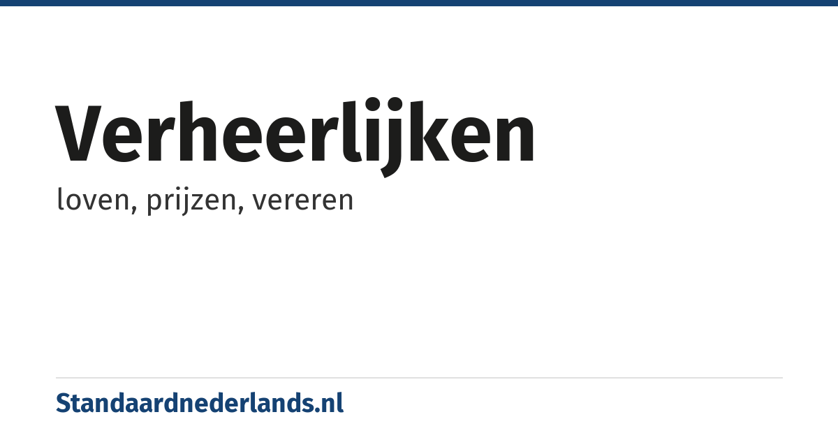 verheerlijken: loven, prijzen, vereren