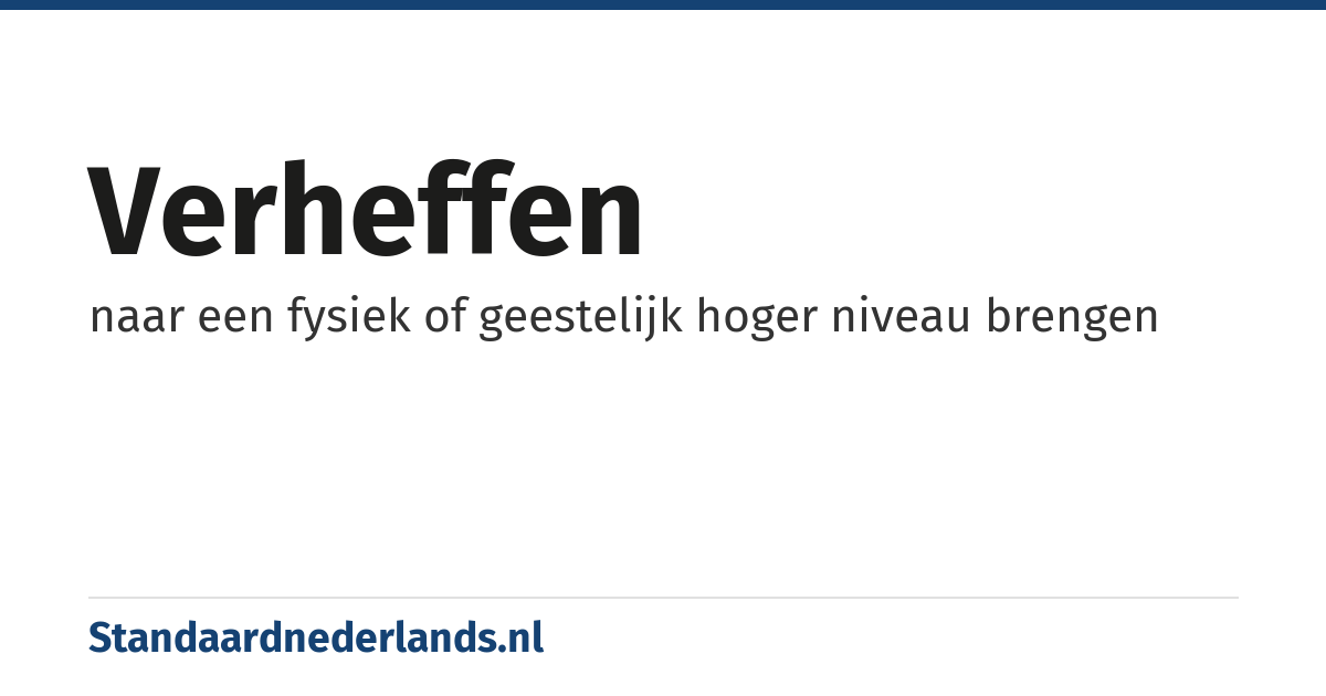 verheffen: naar een fysiek of geestelijk hoger niveau brengen