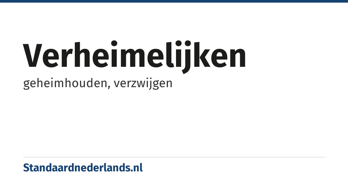 verheimelijken: geheimhouden, verzwijgen
