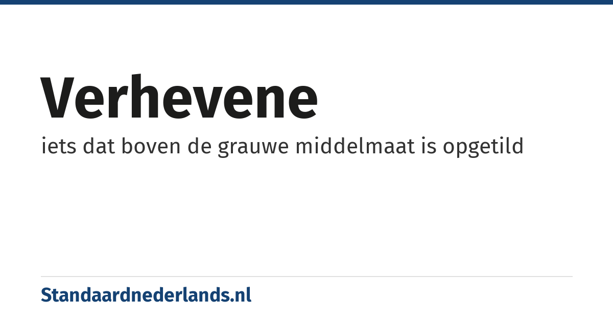 verhevene: iets dat boven de grauwe middelmaat is opgetild
