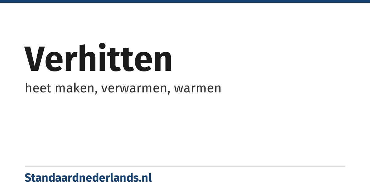 verhitten: heet maken, verwarmen, warmen