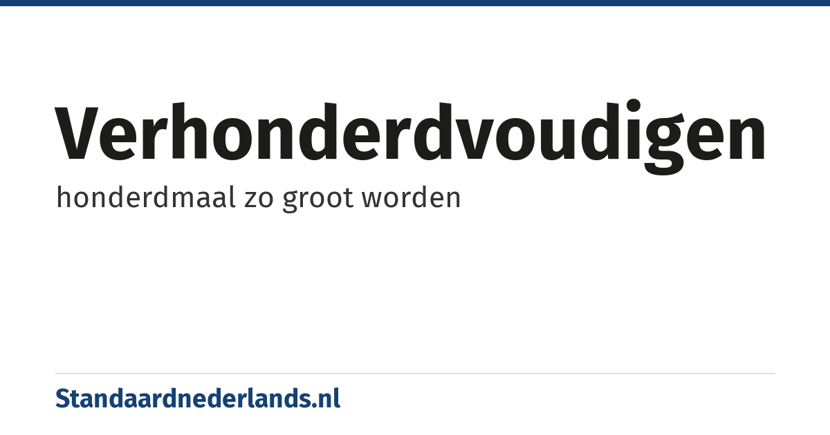 verhonderdvoudigen: honderdmaal zo groot worden