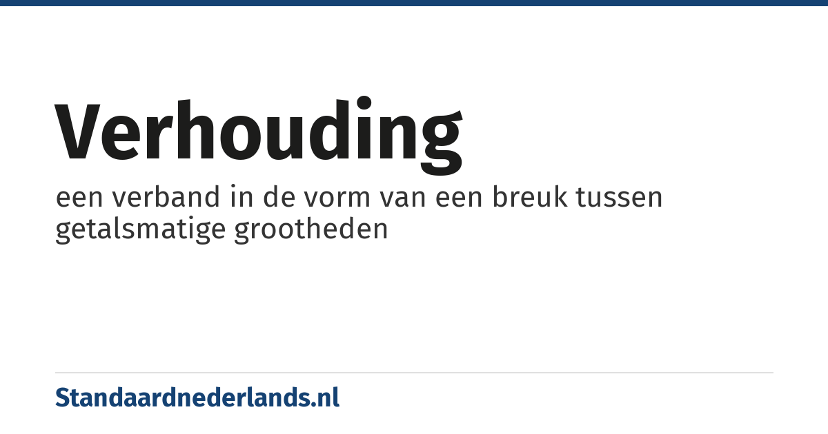 verhouding: een verband in de vorm van een breuk tussen getalsmatige grootheden
