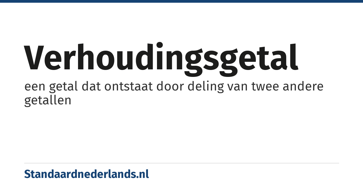 verhoudingsgetal: een getal dat ontstaat door deling van twee andere getallen