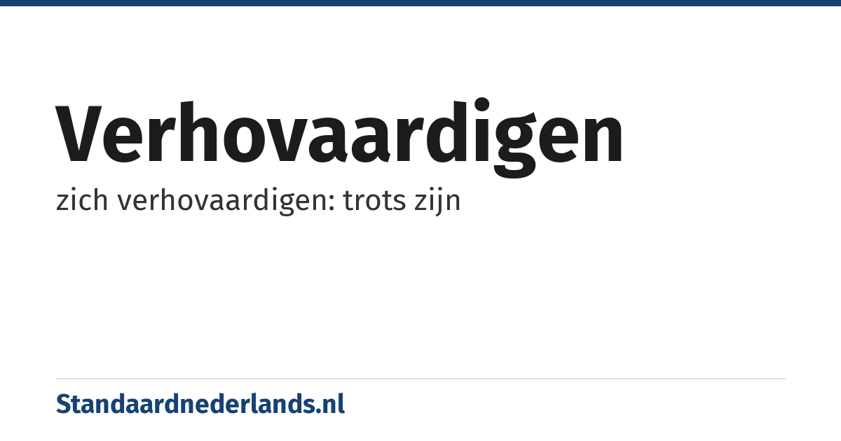 verhovaardigen: zich verhovaardigen: trots zijn