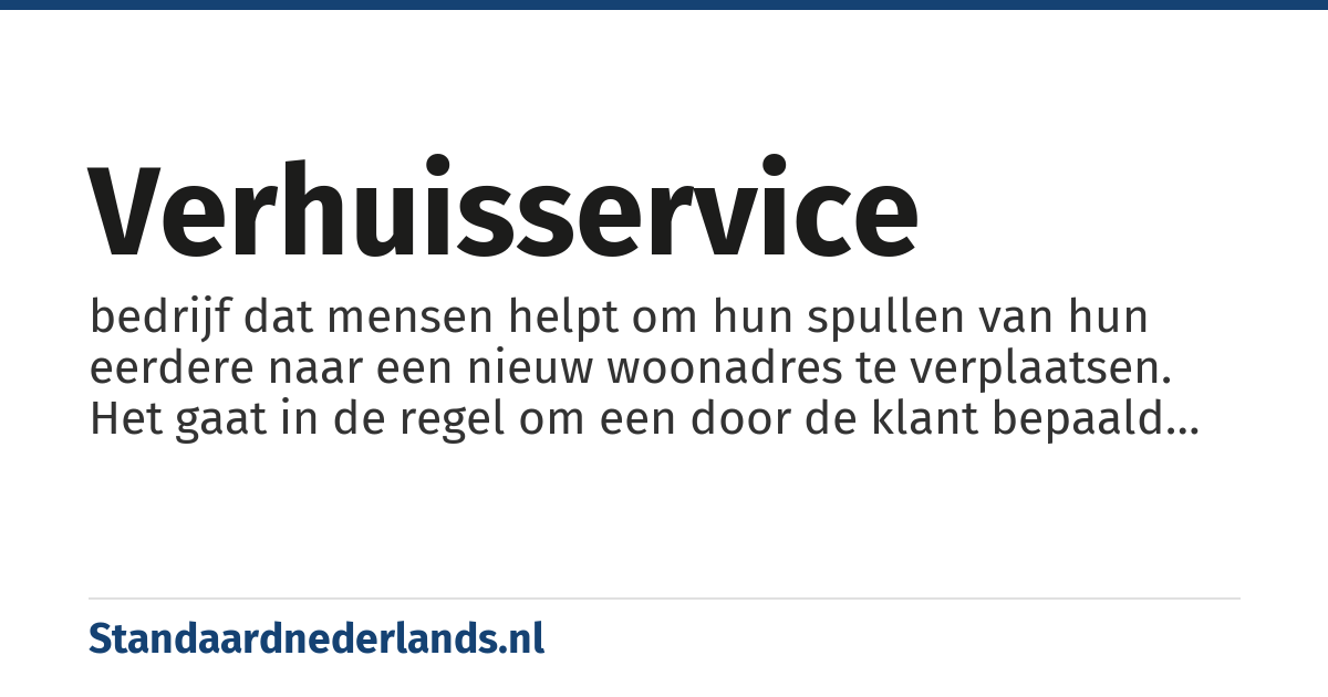 verhuisservice: bedrijf dat mensen helpt om hun spullen van hun eerdere naar een nieuw woonadres te verplaatsen. Het gaat in de regel om een door de klant bepaald deel van de werkzaamheden die een verhuisbedrijf gewoonlijk verricht.