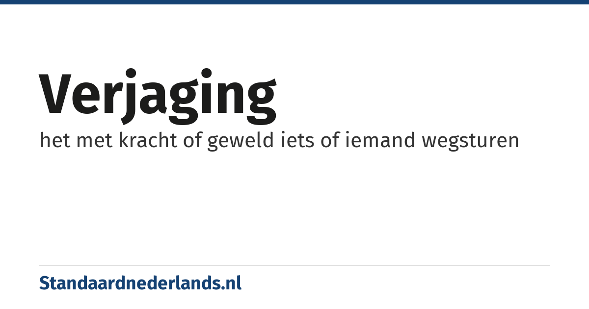 verjaging: het met kracht of geweld iets of iemand wegsturen