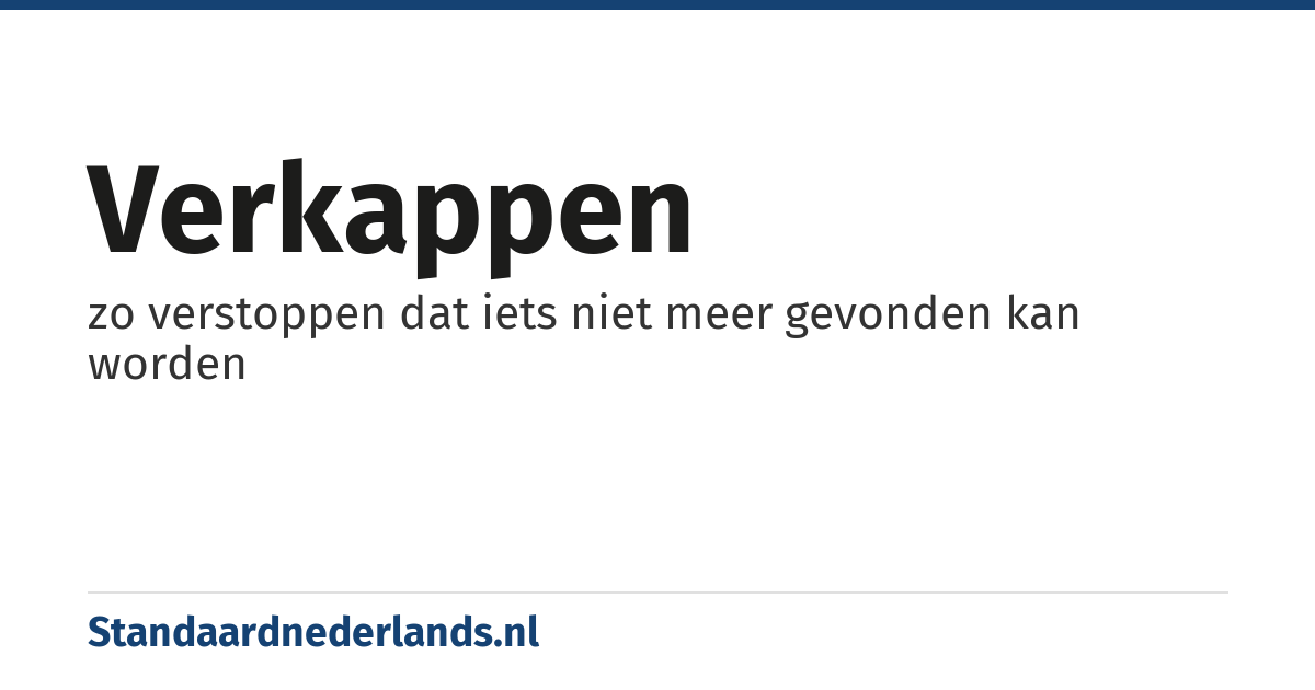 verkappen: zo verstoppen dat iets niet meer gevonden kan worden