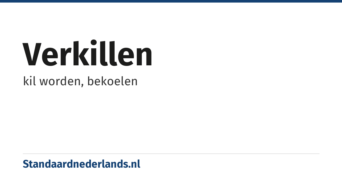verkillen: kil worden, bekoelen