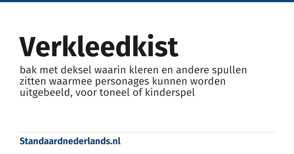 verkleedkist: bak met deksel waarin kleren en andere spullen zitten waarmee personages kunnen worden uitgebeeld, voor toneel of kinderspel