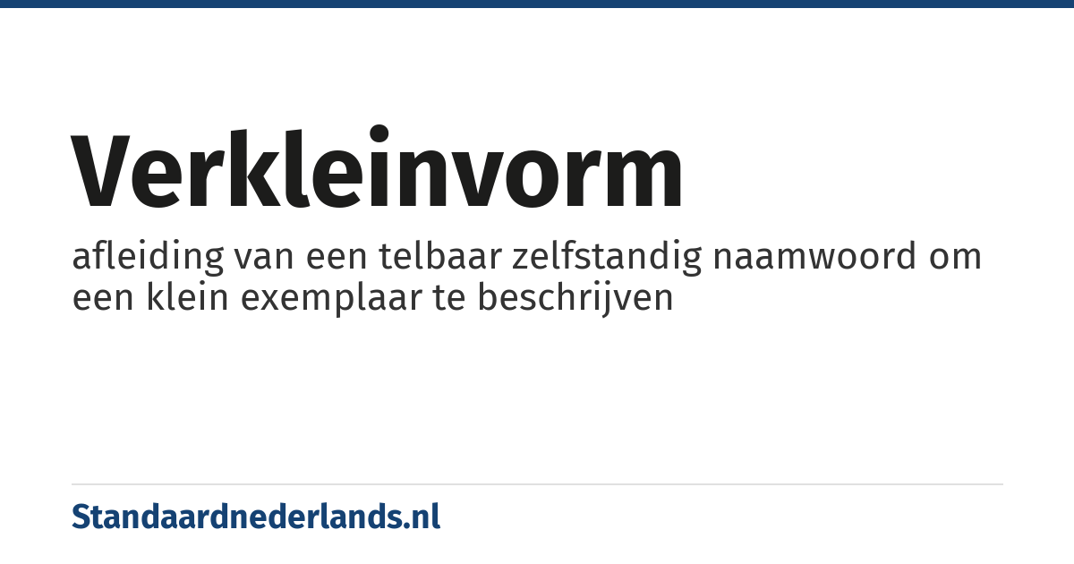 verkleinvorm: afleiding van een telbaar zelfstandig naamwoord om een klein exemplaar te beschrijven