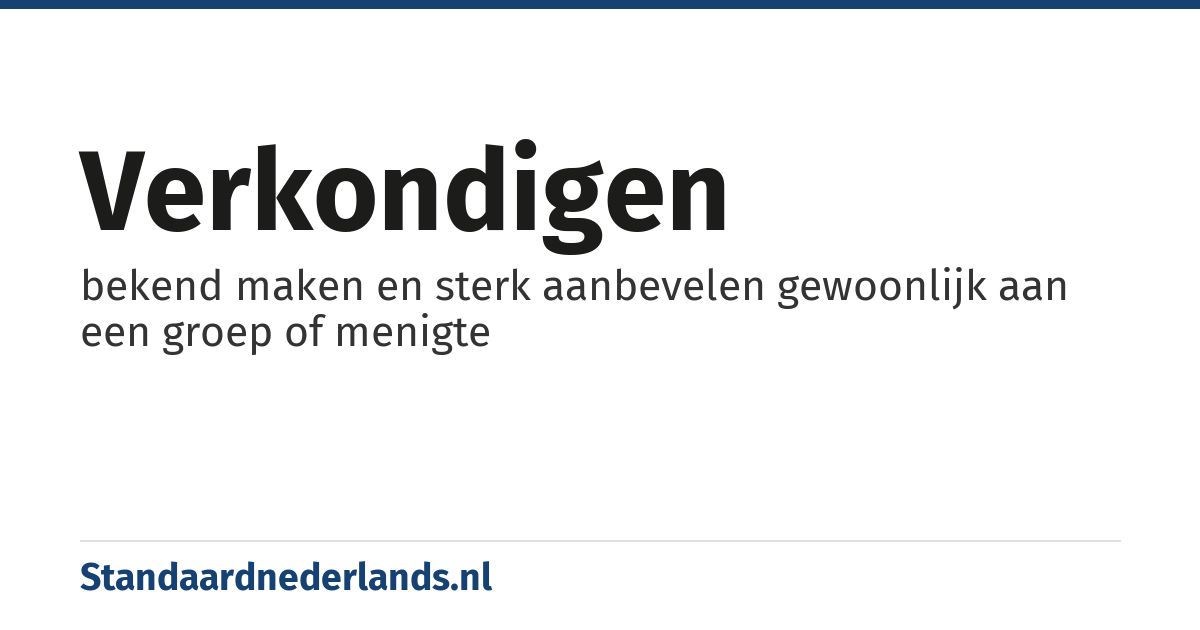 verkondigen: bekend maken en sterk aanbevelen gewoonlijk aan een groep of menigte