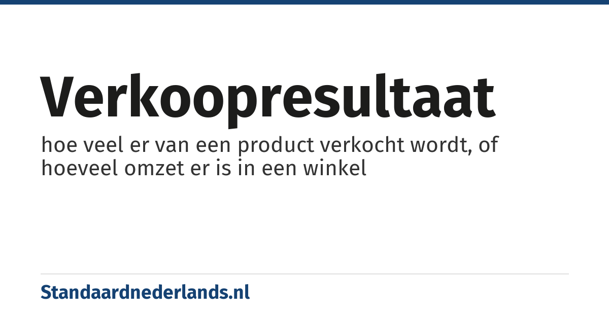 verkoopresultaat: hoe veel er van een product verkocht wordt, of hoeveel omzet er is in een winkel