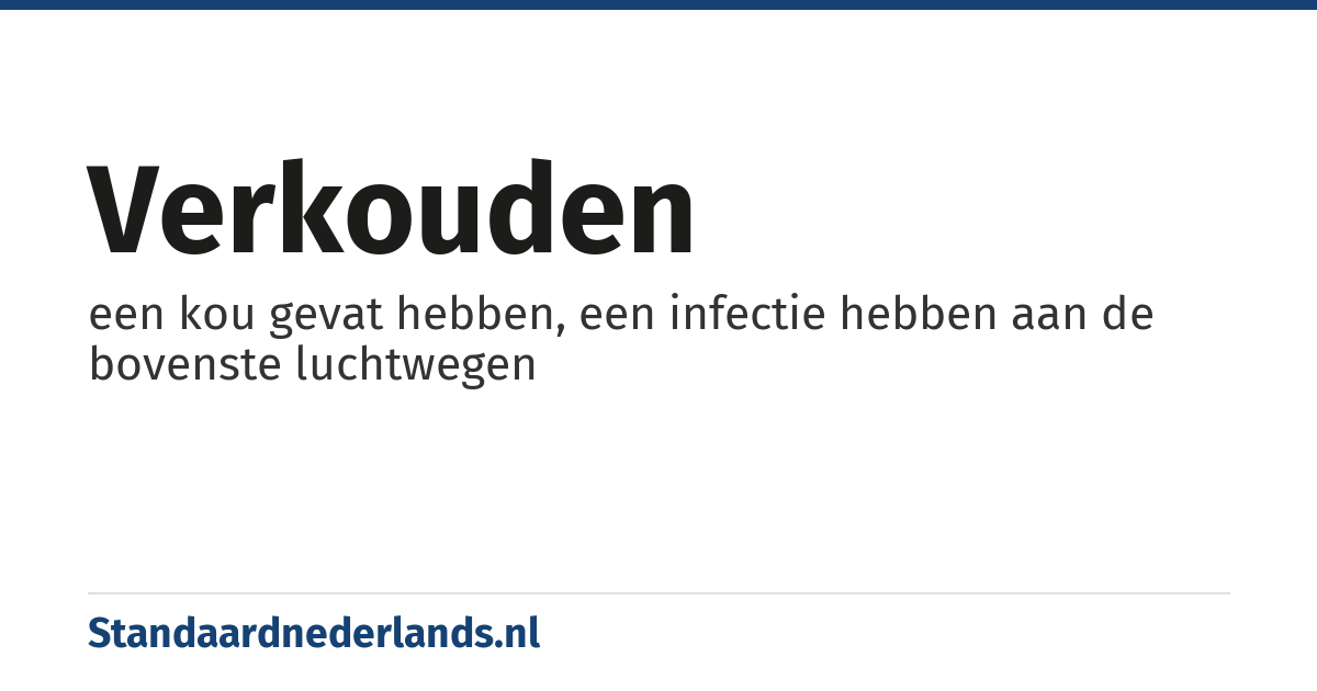 verkouden: een kou gevat hebben, een infectie hebben aan de bovenste luchtwegen