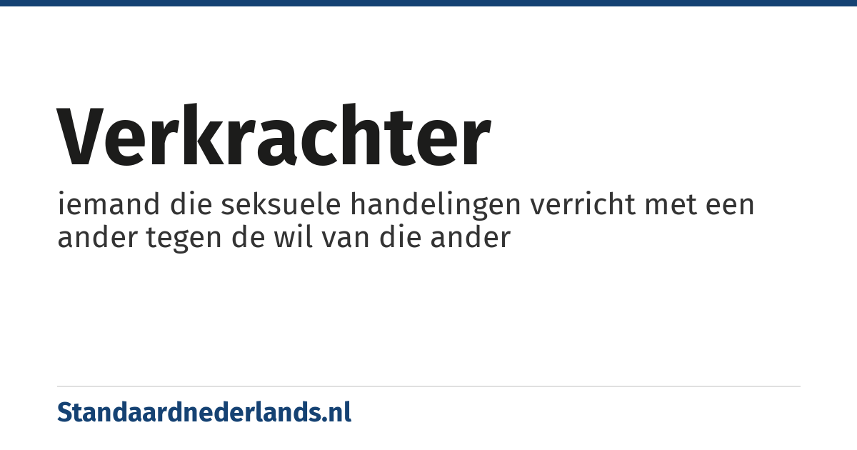 verkrachter: iemand die seksuele handelingen verricht met een ander tegen de wil van die ander