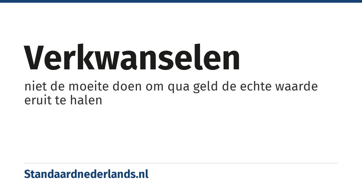 verkwanselen: niet de moeite doen om qua geld de echte waarde eruit te halen
