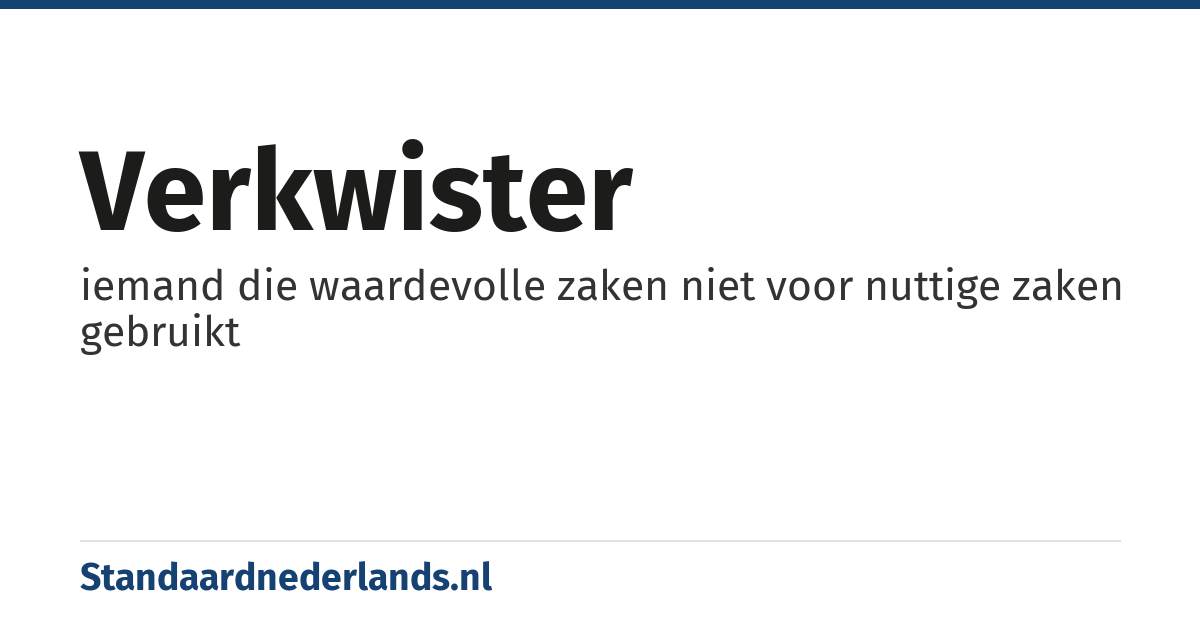 verkwister: iemand die waardevolle zaken niet voor nuttige zaken gebruikt