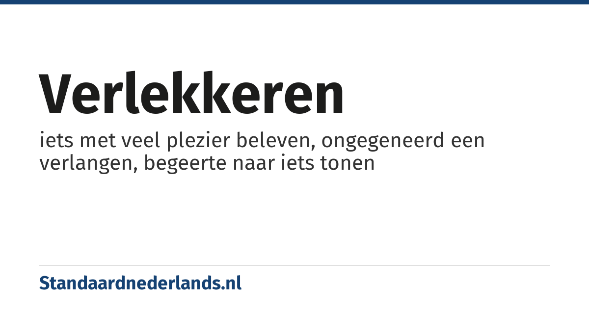 verlekkeren: iets met veel plezier beleven, ongegeneerd een verlangen, begeerte naar iets tonen