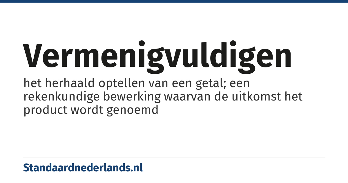 vermenigvuldigen: het herhaald optellen van een getal; een rekenkundige bewerking waarvan de uitkomst het product wordt genoemd