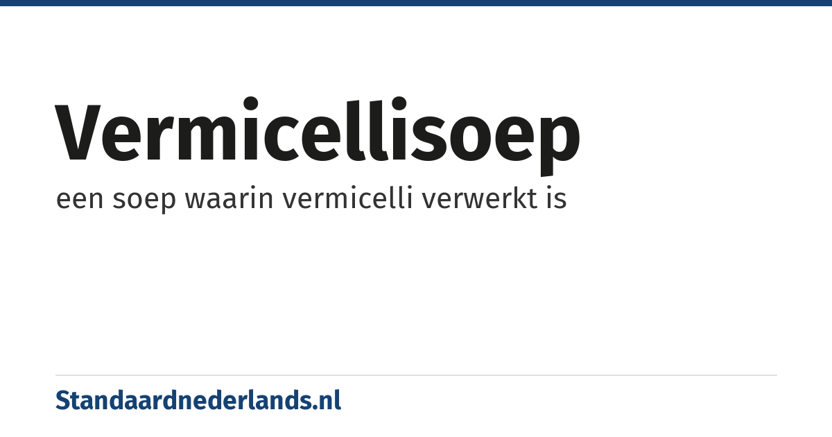 vermicellisoep: een soep waarin vermicelli verwerkt is