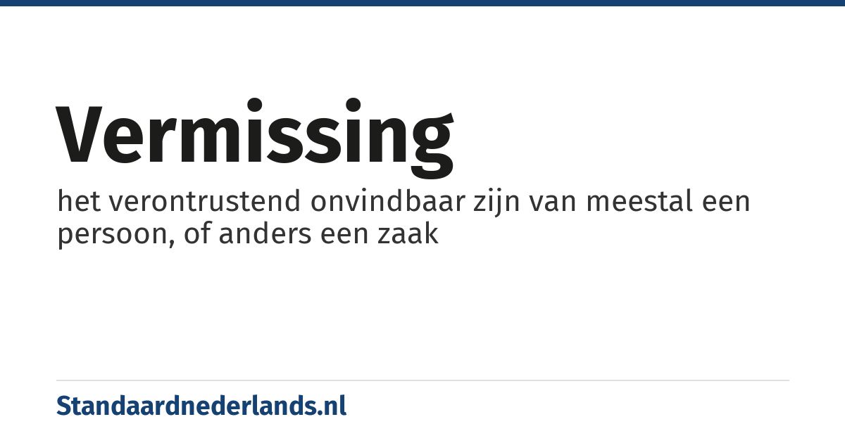 vermissing: het verontrustend onvindbaar zijn van meestal een persoon, of anders een zaak