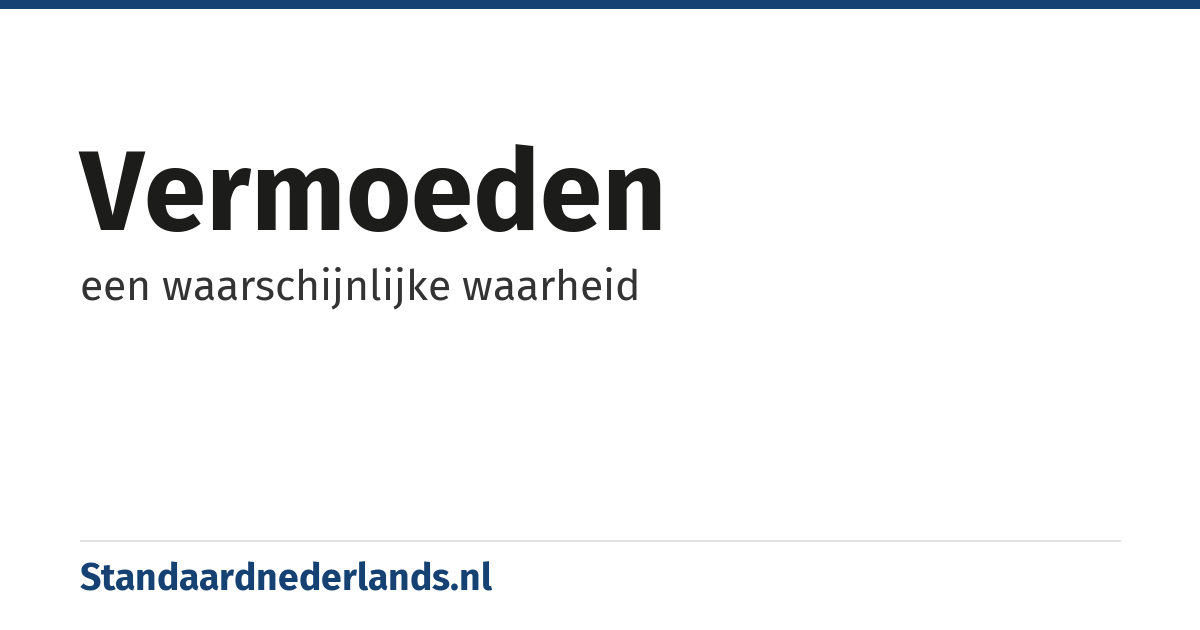vermoeden: een waarschijnlijke waarheid