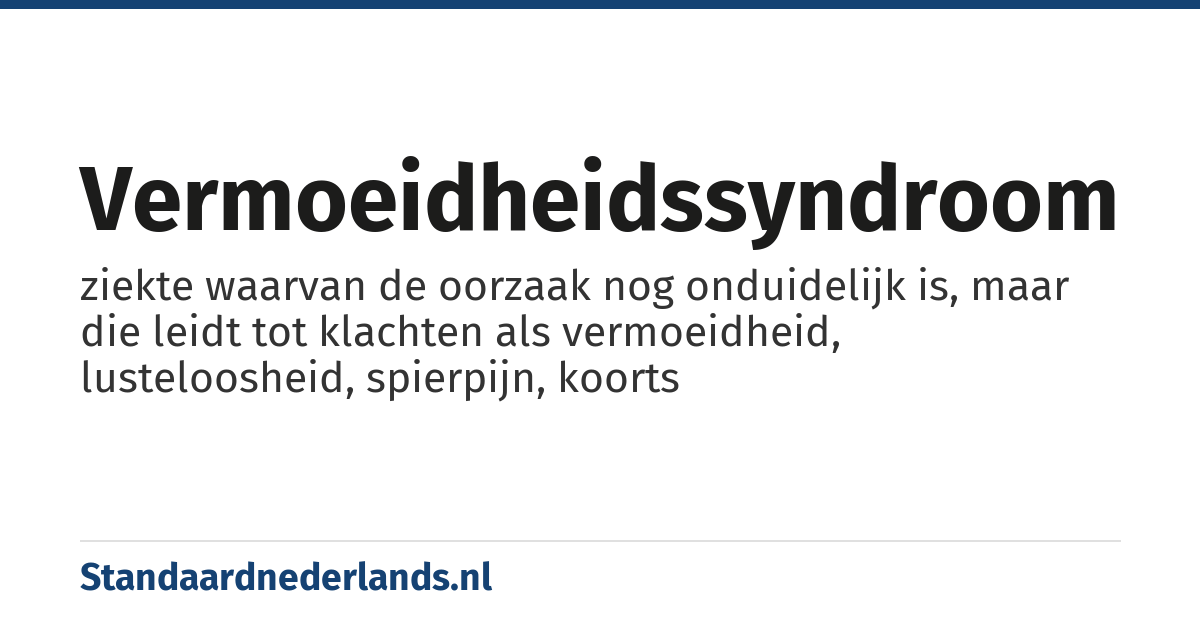 vermoeidheidssyndroom: ziekte waarvan de oorzaak nog onduidelijk is, maar die leidt tot klachten als vermoeidheid, lusteloosheid, spierpijn, koorts