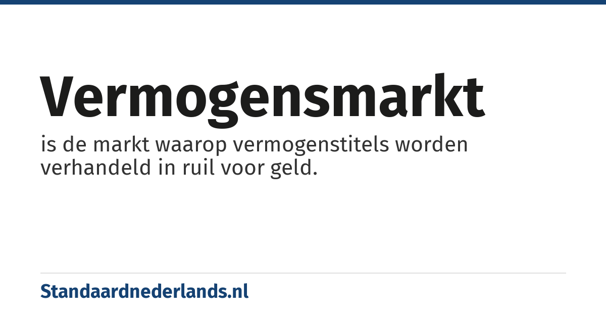 vermogensmarkt: is de markt waarop vermogenstitels worden verhandeld in ruil voor geld.