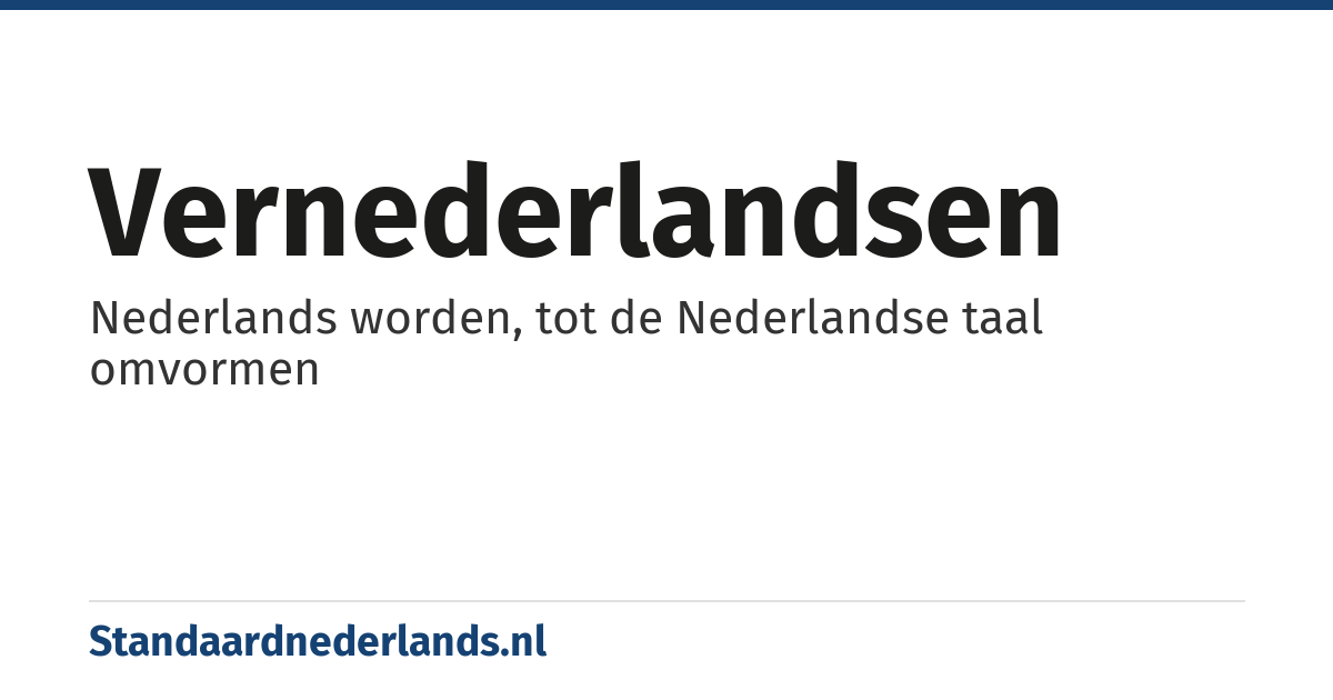 vernederlandsen: Nederlands worden, tot de Nederlandse taal omvormen